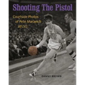 Shooting the Pistol: Courtside Photos of Pete Maravich at LSU - Hardcover