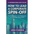 How to Lead a Corporate Spin-Off: The Tech Leader's Survival Guide to a Strategic Divestiture - Hardcover