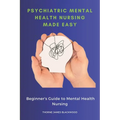 Psychiatric Mental Health Nursing Made Easy: Beginner's Guide to Mental Health Nursing - Paperback