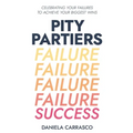 Pity Partiers: Celebrating Your Failures to Achieve Your Biggest Wins - Paperback