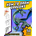 How To Draw Dragons: A Step by Step Drawing Book for Illustrating Fire Breathing Mythical Creatures - Paperback