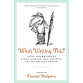 Who's Writing This?: Fifty-Five Writers on Humor, Courage, Self-Loathing, and the Creative Process - Paperback