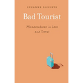 Bad Tourist: Misadventures in Love and Travel - Paperback