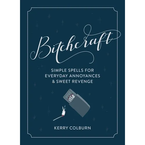 Bitchcraft: Simple Spells for Everyday Annoyances & Sweet Revenge - Hardcover