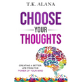 Choose Your Thoughts: Creating a Better Life from the Power of Your Mind - Paperback