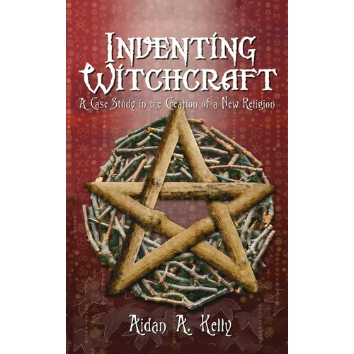 Inventing Witchcraft: A Case Study in the Creation of a New Religion - Hardcover