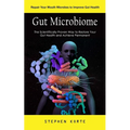 Gut Microbiome: Repair Your Mouth Microbes to Improve Gut Health (The Scientifically Proven Way to Restore Your Gut Health and Achieve Permanent) - Paperback