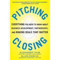Pitching and Closing: Everything You Need to Know about Business Development, Partnerships, and Making Deals That Matter - Hardcover