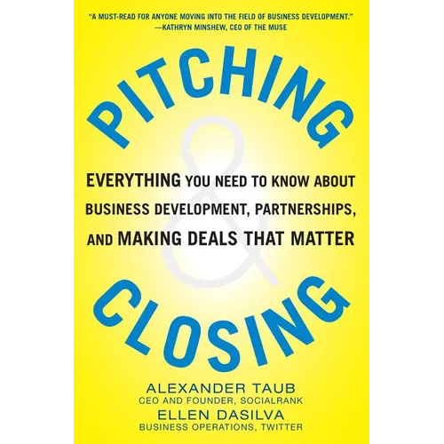 Pitching and Closing: Everything You Need to Know about Business Development, Partnerships, and Making Deals That Matter - Hardcover