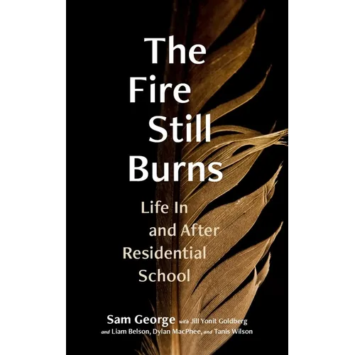 The Fire Still Burns: Life in and After Residential School - Paperback