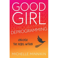 Good Girl Deprogramming: Unleash The Rebel Within - Paperback