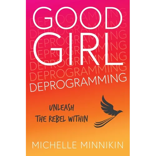 Good Girl Deprogramming: Unleash The Rebel Within - Paperback
