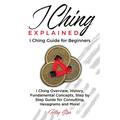 I Ching Explained: I Ching Guide for Beginners - Paperback