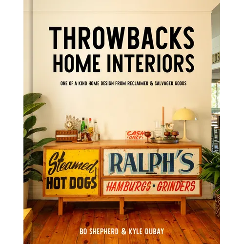 Throwbacks Home Interiors: One of a Kind Home Design from Reclaimed and Salvaged Goods - Hardcover