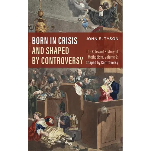 Born in Crisis and Shaped by Controversy, Volume 2: The Relevant History of Methodism: Shaped by Controversy - Paperback