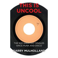 This is Uncool: The 500 Greatest Singles Since Punk and Disco - Paperback