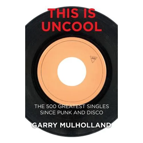 This is Uncool: The 500 Greatest Singles Since Punk and Disco - Paperback