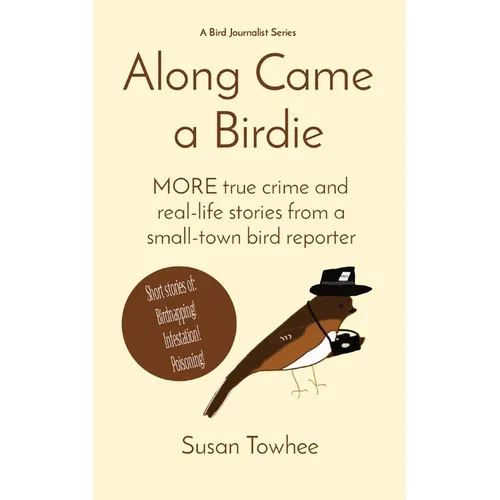 Along Came a Birdie: MORE true crime and real-life stories from a small-town bird reporter - Paperback