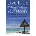 Live It Up Without Outliving Your Money!: Getting the Most from Your Investments in Retirement - Hardcover