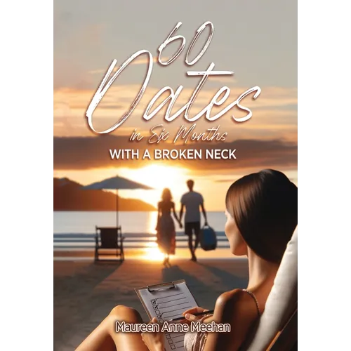 60 Dates in Six Months (with a Broken Neck) - Hardcover