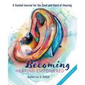 Becoming Hearing Empowered: A Guided Journal for the Deaf and Hard of Hearing - Paperback