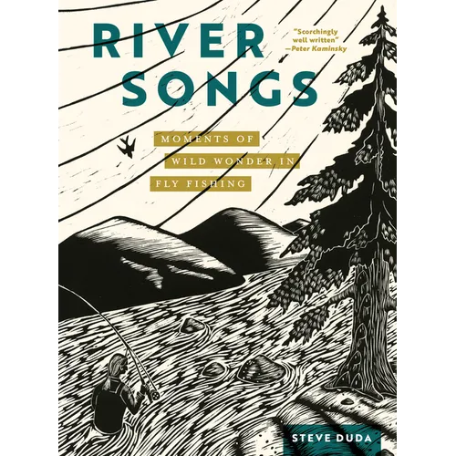 River Songs: Moments of Wild Wonder in Fly Fishing - Hardcover