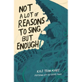 Not a Lot of Reasons to Sing, But Enough - Paperback