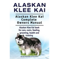 Alaskan Klee Kai. Alaskan Klee Kai Complete Owners Manual. Alaskan Klee Kai book for care, costs, feeding, grooming, health and training. - Paperback
