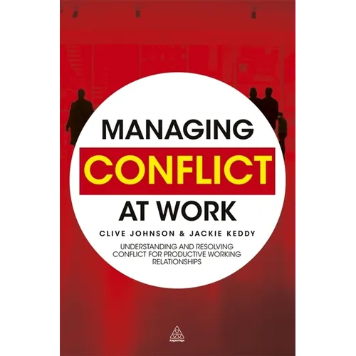 Managing Conflict at Work: Understanding and Resolving Conflict for Productive Working Relationships - Hardcover