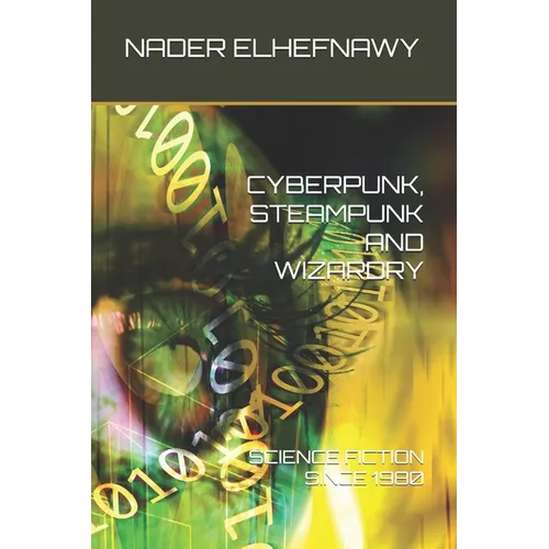 Cyberpunk, Steampunk and Wizardry: Science Fiction Since 1980 - Paperback