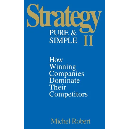 Strategy Pure & Simple II: How Winning Companies Dominate Their Competitors - Hardcover