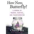 How Now, Butterfly?: A Memoir Of Murder, Survival, and Transformation - Paperback