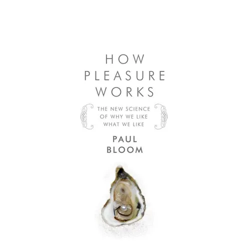 How Pleasure Works: The New Science of Why We Like What We Like - Hardcover