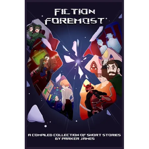 Fiction Foremost: A Compiled Collection of Short Stories by Parker James - Paperback