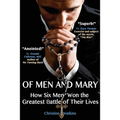Of Men and Mary: How Six Men Won the Greatest Battle of Their Lives - Paperback