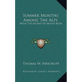 Summer Months Among The Alps: With The Ascent Of Monte Rosa - Hardcover