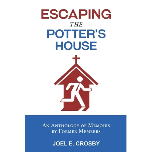 Escaping the Potter's House: An Anthology of Memoirs by Former Members - Paperback