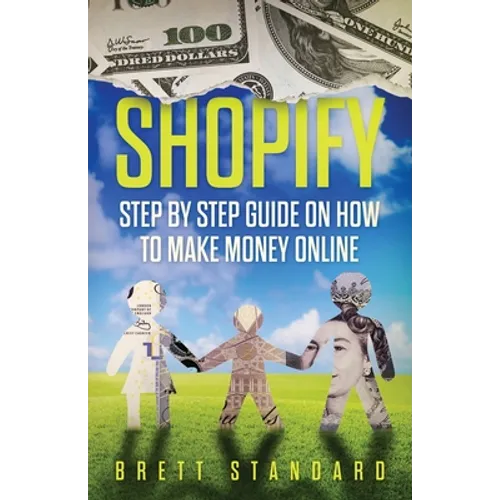 Shopify: Step By Step Guide on How to Make Money Online - Paperback