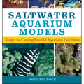 Saltwater Aquarium Models: Recipes for Creating Beautiful Aquariums That Thrive - Paperback
