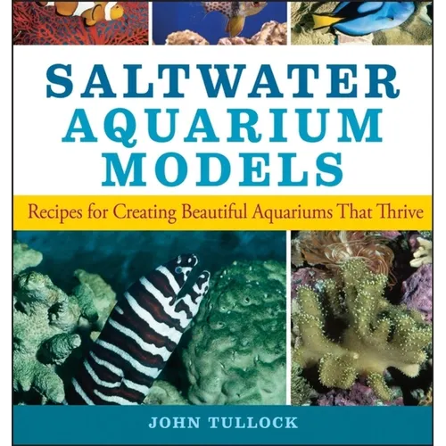 Saltwater Aquarium Models: Recipes for Creating Beautiful Aquariums That Thrive - Paperback