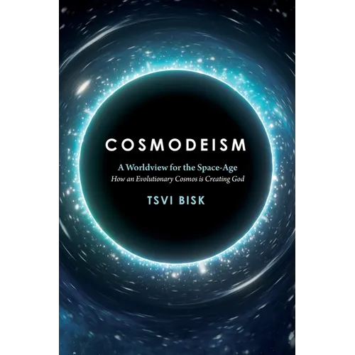Cosmodeism: A Worldview for the Space-Age: A Worldview for the Space-Age: How an Evolutionary Cosmos is Creating God: How an Evolutionary Cosmos Is Cr - Paperback