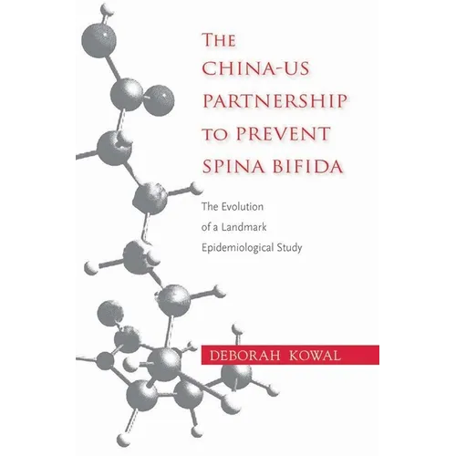 The China-US Partnership to Prevent Spina Bifida: The Evolution of a Landmark Epidemiological Study - Hardcover