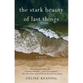 The Stark Beauty of Last Things - Paperback