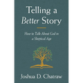 Telling a Better Story: How to Talk about God in a Skeptical Age - Paperback
