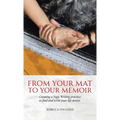 From Your Mat to Your Memoir: Creating a Yogic Writing Practice to Find and Write Your Life Stories - Hardcover