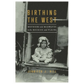 Birthing the West: Mothers and Midwives in the Rockies and Plains - Paperback