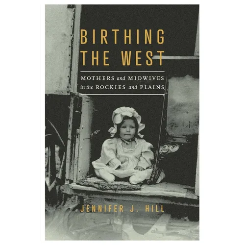 Birthing the West: Mothers and Midwives in the Rockies and Plains - Paperback