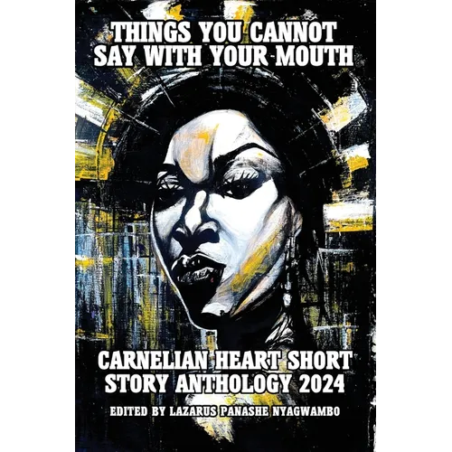 Things You Cannot Say With Your Mouth: Carnelian Heart Short Story Anthology 2024 - Paperback