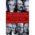The Titans of the Twentieth Century: How They Made History and the History They Made - Hardcover