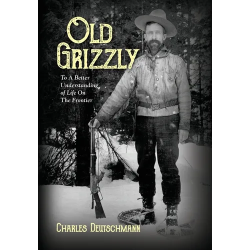 Old Grizzly: To A Better Understanding of Life On The Frontier - Hardcover
